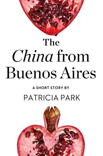 Patricia Park - The China from Buenos Aires - A Short Story from the collection, Reader, I Married Him.