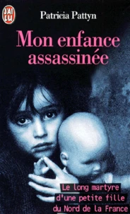 Mon Enfance Assassinee. Le Long Martyre D'Une Petite Fille Du Nord De La France