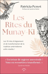 Patricia Penot - Les rites du Munay-Ki - Les 10 rites d’alignement et de transformation de la tradition amérindienne enfin révélés !.