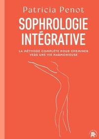 Ebooks téléchargement gratuit pour les lecteurs mp3 Sophrologie intégrative - LA MÉTHODE COMPLÈTE POUR CHEMINER VERS UNE VIE HARMONIEUSE par Patricia Penot