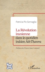 Patricia Pic-Sernaglia - La Révolution iranienne dans le quotidien irakien Ath-Thawra.