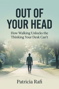 Out of Your Head - How Walking Unlocks The Thinking Your Desk Can't