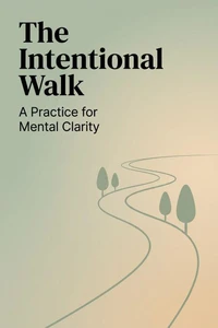 The Intentional Walk: A Practice for Mental Clarity