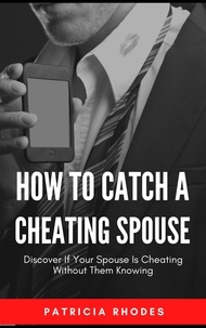  Patricia Rhodes - How To Catch A Cheating Spouse - Discover If Your Spouse Is Cheating Without Them Knowing.