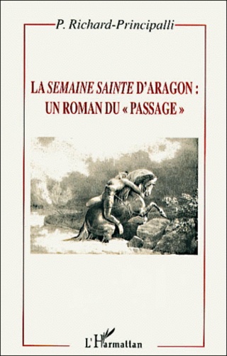 Patricia Richard-Principalli - La Semaine Sainte D'Aragon : Un Roman Du "Passage".