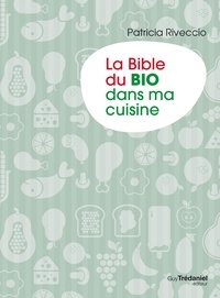 Patricia Riveccio - La bible du bio dans ma cuisine.