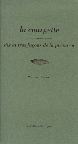 Patricia Romatet - La courgette - Dix façons de la préparer.