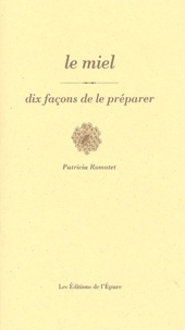 Patricia Romatet - Le miel - Dix façons de le préparer.