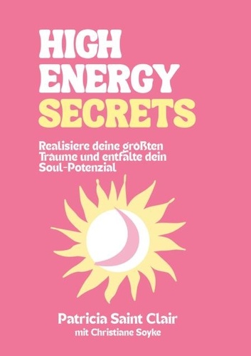 High Energy Secrets. Realisiere Deine größten Träume und entfalte Dein Soul Potenzial