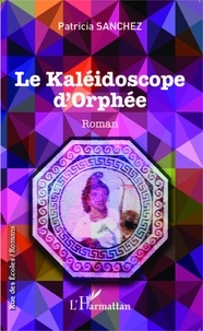Patricia Sanchez - Le kaléidoscope d'Orphée.