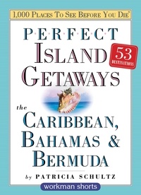 Patricia Schultz - Perfect Island Getaways from 1,000 Places to See Before You Die - The Caribbean, Bahamas &amp; Bermuda.