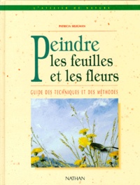 Patricia Seligman - Peindre Les Feuilles Et Les Fleurs. Guide Des Techniques Et Des Methodes.