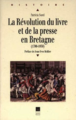 Patricia Sorel - La révolution du livre et de la presse en Bretagne (1780-1830).