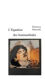 Patricia Suescum - L'Equation des Somnambules.