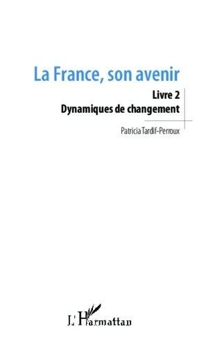 Patricia Tardif-Perroux - La France, son avenir - Livre 2, Dynamiques de changement.