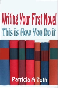  Patricia Toth - Writing Your First Novel: This is How You Do It.