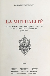 Patricia Toucas-Truyen - La mutualité au sein des populations littorales en Charente-Inférieure (1850-1945).