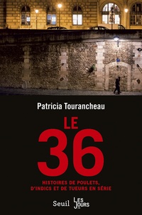 Patricia Tourancheau - Le 36 - Histoires de poulets, d'indics et de tueurs en série.