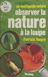 Patricia Touyre et Christian Dorémus - Observer la nature à la loupe.