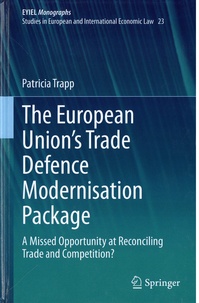 Patricia Trapp - The European Union's Trade defence modernisation package. - A Missed Opportunity at Reconciling Trade and Competition?.