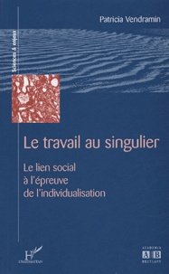 Patricia Vendramin - Le travail au singulier - Le lien social à l'épreuve de l'individualisation.