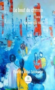 Patricia Vidal Schneider - Le bout du chemin Tome 3 : Le jour qui suit.