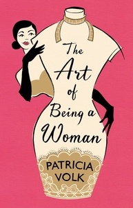 Patricia Volk - The Art of Being a Woman - My Mother, Schiaparelli, and Me.