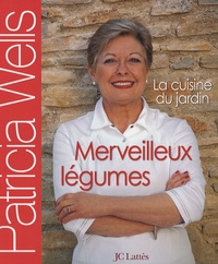 Patricia Wells - Merveilleux légumes - La cuisine du jardin.