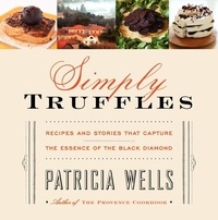 Patricia Wells - Simply Truffles - Recipes and Stories That Capture the Essence of the Black Diamond.