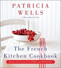 Patricia Wells - The French Kitchen Cookbook - Recipes and Lessons from Paris and Provence.