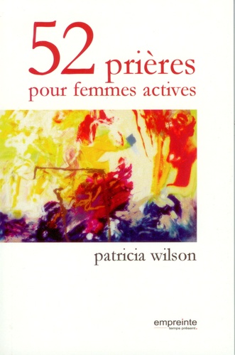 Patricia Wilson - 52 prières pour femmes actives.
