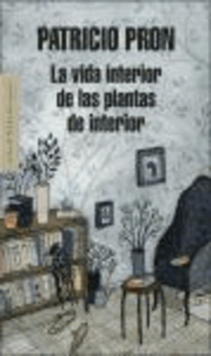 Patricio Pron - La vida interior de las plantas de interior.