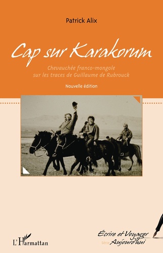 Cap sur Karakorum. Chevauchée franco-mongole sur les traces de Guillaume de Rubrouck 2e édition