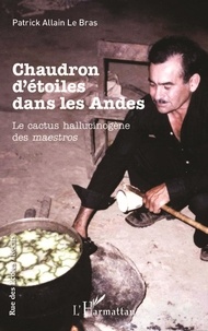 Patrick Allain Le Bras - Chaudron d'étoiles dans les Andes - Le cactus hallucinogène des maestros.