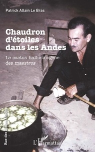 Patrick Allain Le Bras - Chaudron d'étoiles dans les Andes - Le cactus hallucinogène des maestros.
