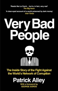 Patrick Alley - Very Bad People - The Inside Story of the Fight Against the World’s Network of Corruption.