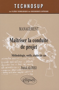 Patrick Alonso - Maîtriser la conduite de projet - Management, Méthodologie, outils, études de cas.