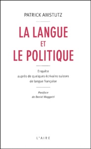 Patrick Amstutz - La Langue Et Le Politique. Enquete Aupres De Quelques Ecrivains Suisses De Langue Francaise.
