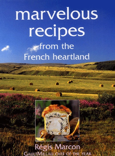 Patrick André et Jean-François Abert - Marvelous Recipes From The French Heartland. Regis Marcon.