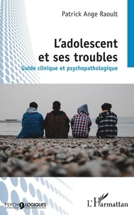 Patrick Ange Raoult - L'adolescent et ses troubles - Guide clinique et psychopathologique.
