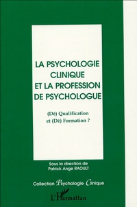 Patrick Ange Raoult - La psychologie clinique et la profession de psychologue - (Dé)Qualification et (Dé)Formation ?.