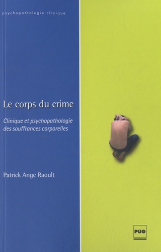 Patrick Ange Raoult - Le corps du crime - Clinique et psychopathologie des souffrances corporelles.