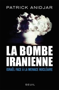 Patrick Anidjar - La bombe iranienne - Israël face à la menace nucléaire.