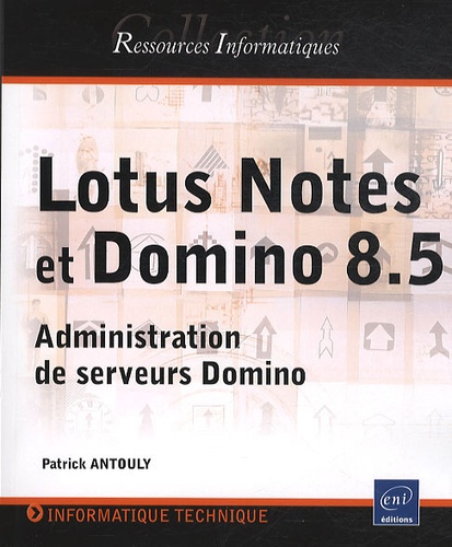 Patrick Antouly - Lotus Notes et Domino 8.5 - Administration de serveurs Domino.