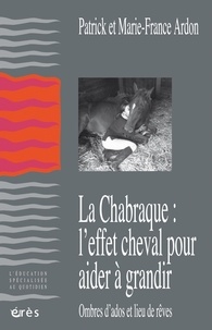 Patrick Ardon et Marie-France Ardon - La Chabraque : l'effet cheval pour aider à grandir - Ombres d'ados et lieu de rêves.