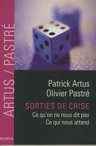 Patrick Artus et Olivier Pastré - Sorties de crise - Ce qu'on ne nous dit pas, Ce qui nous attend.