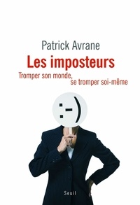 Patrick Avrane - Les imposteurs - Tromper son monde, se tromper soi-même.