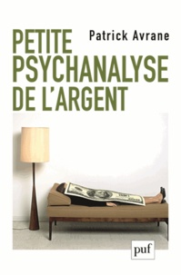 Patrick Avrane - Petite psychanalyse de l'argent.