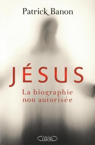 Jésus. La biographie non autorisée