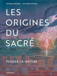 Patrick Banon et Antoine Pateau - Les origines du sacré - Penser la nature.
